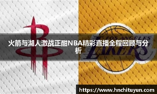 火箭与湖人激战正酣NBA精彩直播全程回顾与分析